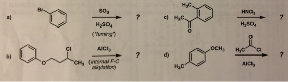 H3C Br SO3 H2SO4 (fuming) AICI HNO3 a) c) H3C H2SO4 Cl d) CH3 (internal F-C AICl3 alkylation) H3C