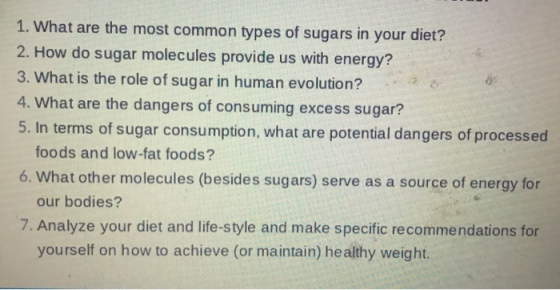 1. What are the most common types of sugars in your diet? 2. How do sugar molecules provide us with energy? 3. What is the ro