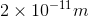2 x 10-11 m