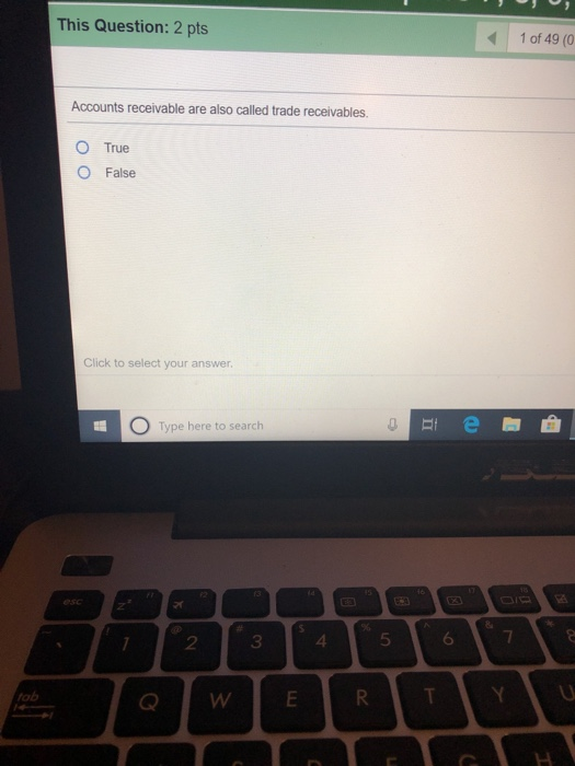 This Question: 2 pts 1 of 49 (0 Accounts receivable are also called trade receivables. O O True False Click to select your an