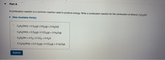 Part A A combustion reaction is a common reaction used to produce energy. Write a combustion reaction for the combustion of e