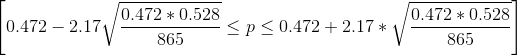 \left [ 0.472-2.17\sqrt{\frac{0.472*0.528}{865}} \leq p \leq 0.472+2.17*\sqrt{\frac{0.472*0.528}{865}} \right ]