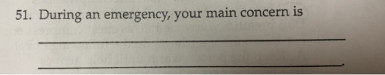 51. During an emergency, your main concern is