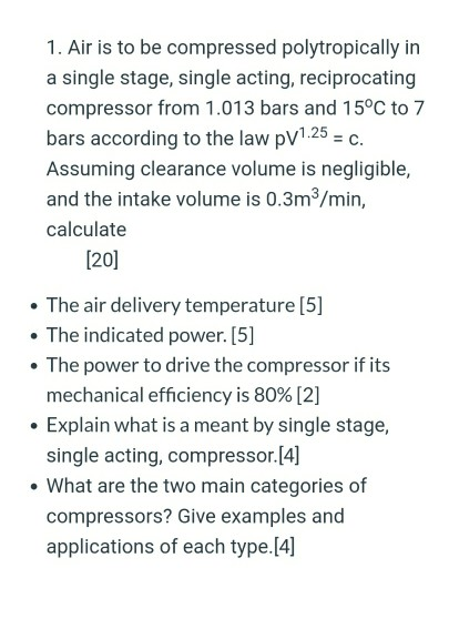 1. Air is to be compressed polytropically in a single stage, single acting, reciprocating compressor from 1.013 bars and 15°C