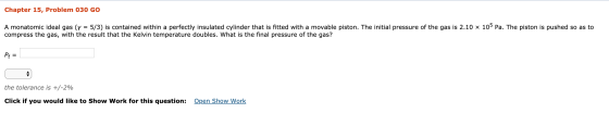 Chapter 15, Problem 030 GO A monatomic ideal gas (y = 5/3) is contained within a perfectly insulated cylinder that is fitted