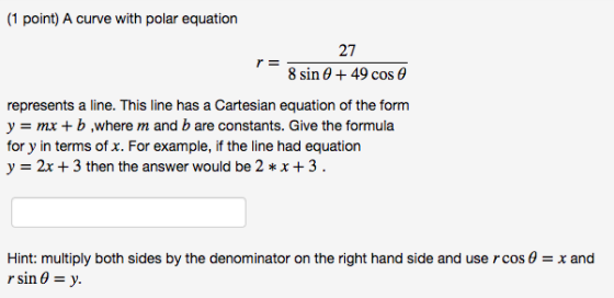 (1 point) A curve with polar equation r = 27 8 sin 0 + 49 cos 0 represents a line. This line has a Cartesian equation of the