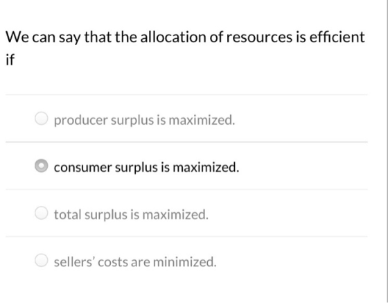 We can say that the allocation of resources is efficient o producer surplus is maximized. O consumer surplus is maximized. to