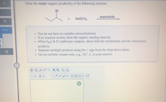 Draw the major organic product(s) of the following reaction. acetonitrile + NaSCH 2req . You do not have to consider stereoch