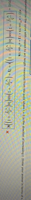 eparametrize the curve with respect to arc length measured from the point where t = 0 in the direction of increasing t. (Ente