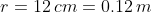 r = 12 cm = 0.12 m