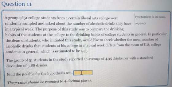 Question 11 A group of 51 college students from a certain liberal arts college were Type numbers in the boxes. randomly sampl