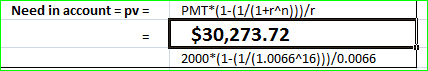 Need in account = pv = PMT*(1-(1/(1+r^n)/ $30,273.72 2000*(1-(1/(1.0066-16)))/0.0066