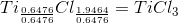 Ti_{\frac{0.6476}{0.6476}}Cl_{\frac{1.9464}{0.6476}} = TiCl_{3}