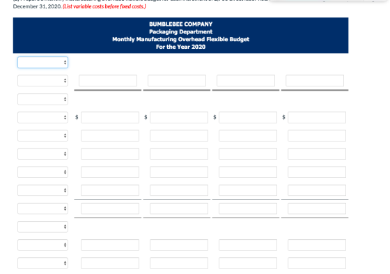 December 31, 2020. (List variable costs before fixed costs.) BUMBLEBEE COMPANY Packaging Department Monthly Manufacturing Ove