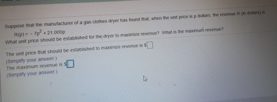 Suppose that the manufacturer of a gas clothes dryer has found that, when the unit price is p dollars, the revenue R (in doll