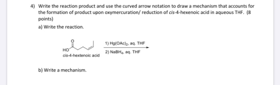 4) Write the reaction product and use the curved arrow notation to draw a mechanism that accounts for the formation of produc