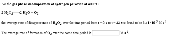 For the gas phase decomposition of hydrogen peroxide at 400 °C 2 H202—>2 H20 + O2 the average rate of disappearance of H2O2 o