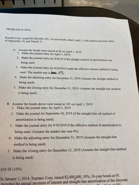 PROBLEM II (50%) Koresh Corp. issued $5,000,000, 6%, 10-year bonds, dated April 1, with interest payment dates of September 3