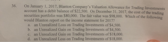 36. On January 1, 2017, Blanton Companys Valuation Allowance for Trading Investments! account has a debit balance of $22,500