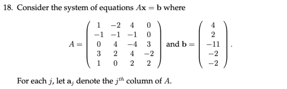 18. Consider the system of equations Ax = b where | A= 1 -1 0 3 1 -2 -1 4 2 0 4 -1 –4 4 2 0 0 3 -2 2 2 and b = BENA 1 For eac