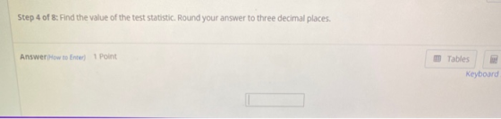 Step 4 of 8: Find the value of the test statistic. Round your answer to three decimal places. Answer (How to Enter) 1 Point I