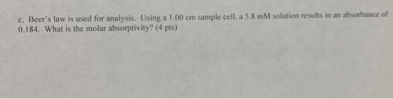 c. Beers law is used for analysis. Using a 1.00 cm sample cell, a 5.8 mM solution results in an absorbance of 0.184. What is