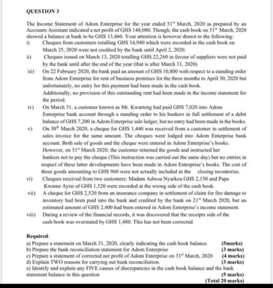 QUESTION 3 The Income Statement of Adom Enterprise for the year ended 31 March, 2020 as prepared by an Accounts Assistant in