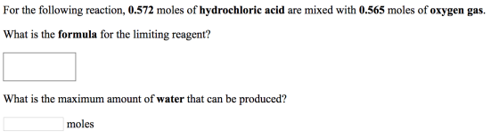 For the following reaction, 0.572 moles of hydrochloric acid are mixed with 0.565 moles of oxygen gas. What is the formula fo