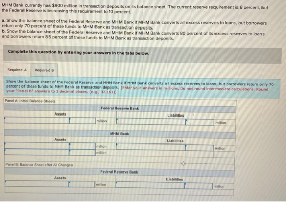 MHM Bank currently has $900 million in transaction deposits on its balance sheet. The current reserve requirement is 8 percen