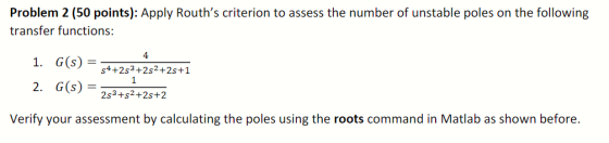 Problem 2 (50 points): Apply Rouths criterion to assess the number of unstable poles on the following transfer functions: 1.