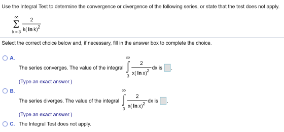 Use the Integral Test to determine the convergence or divergence of the following series, or state that the test does not app