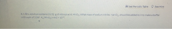 İl See Periodic Table O See Hint A 100 L solution contains 2132 of nitrous acid, HNO, What mass of sodium nitrite NaNo, shoul