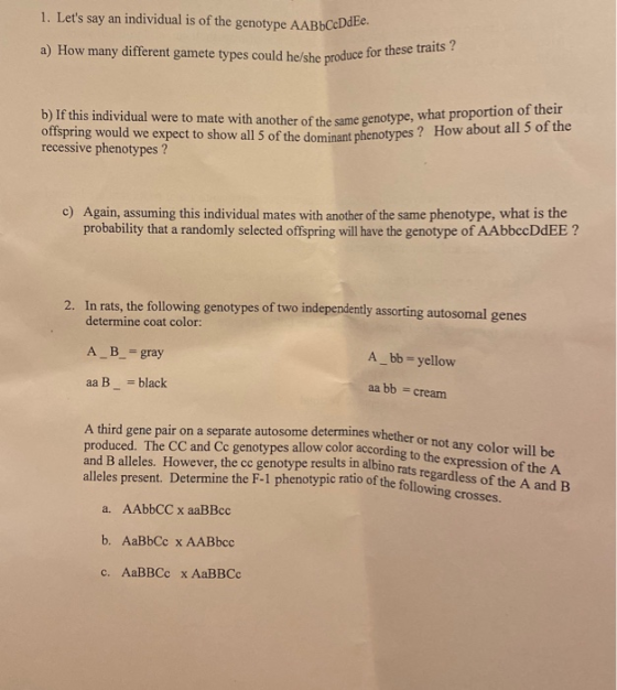 1. Lets say an individual is of the genotype AABbCcDdEe. a) How many different gamete types could he/she produce for could h