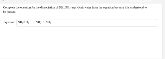 Complete the equation for the dissociation of NH,NO, (aq). Omit water from the equation because it is understood to be presen