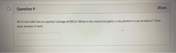 Question 9 20 pts An X-ray tube has an applied voltage of 88 KV. What is the most energetic X-ray photon it can produce? Give