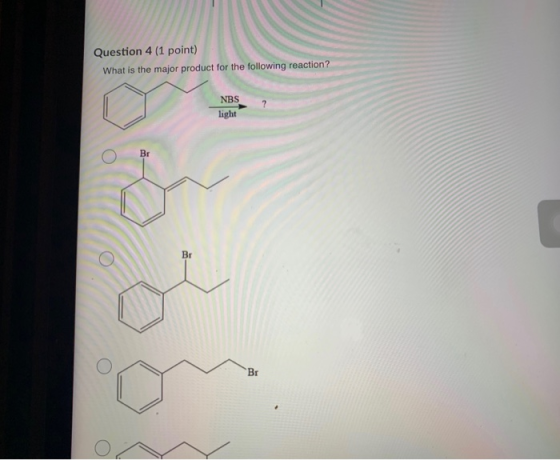 Question 4 (1 point) What is the major product for the following reaction? NBS light