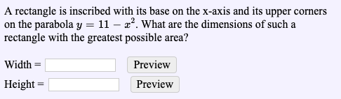 A rectangle is inscribed with its base on the x-axis and its upper corners on the parabola y = 11-2P. What are the dimensions
