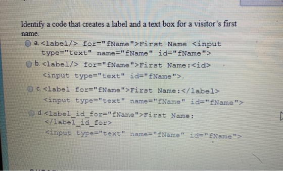 Identify a code that creates a label and a text box for a visitors first name. a. <label/> for=[Name>First Name <input typ