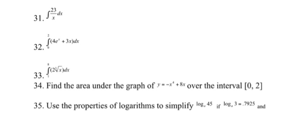 23 dx 31. J x ſ(4e + 3x)dx s(ue 32. jczVelde 33. 34. Find the area under the graph of y=-x*+8x over the interval [0, 2] 35.