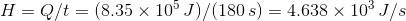 H-Q/t = (8.35 × 105 J)/(180 s) 4.638 × 103 J/s