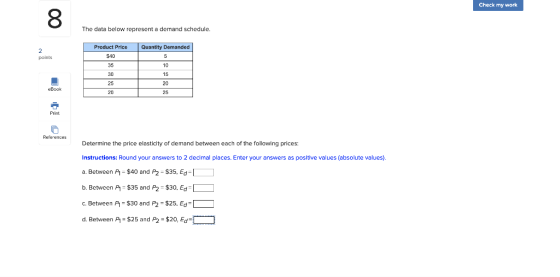 Check my work 00 The data below represent a demand schedule. Product Price 2 points $40 35 Quantity Demanded 5 10 15 20 25 30