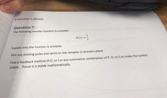 A Calculator is allowed. Question 7: The following transfer function is unstable. H(s) = ! Explain why the function is unstab