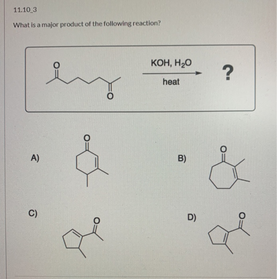 11.10_3 What is a major product of the following reaction? KOH, H20 ? heat o A) B) C) D)