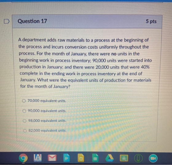 Question 17 5 pts A department adds raw materials to a process at the beginning of the process and incurs conversion costs un