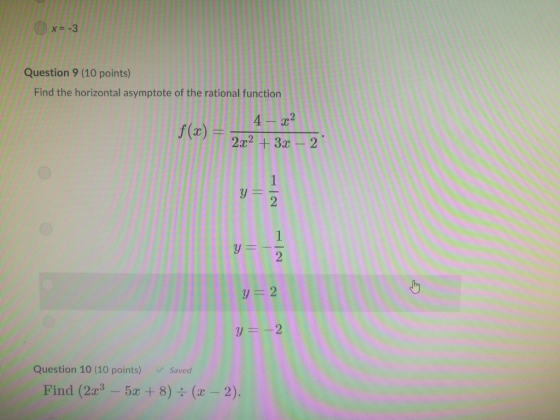 Question 9 (10 points) Find the horizontal asymptote of the rational function 22 3-2 3-2 Question 10 (10 points) Saved Find (