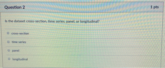 Question2 1 pts Is the dataset cross-section, time series, panel, or longitudinal? O cross-section G time series O panel O longitudinal
