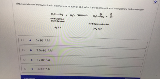 If the a mixture of methylamine in water produces a pH of 11.2, what is the concentration of methylamine in the solution? HOC