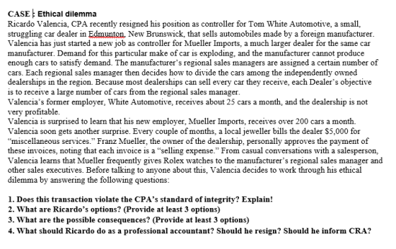 CASE | Ethical dilemma Ricardo Valencia, CPA recently resigned his position as controller for Tom White Automotive, a small,