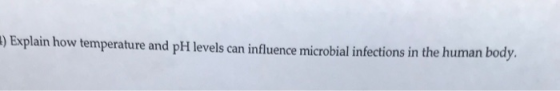 ) Explain how temperature and pH levels can influence microbial infections in the human body.