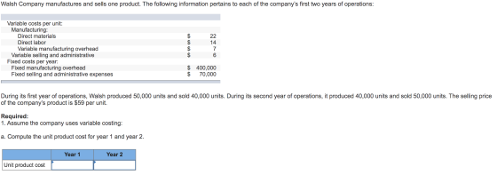 Walsh Company manufactures and sells one product. The following information pertains to each of the companys first two years